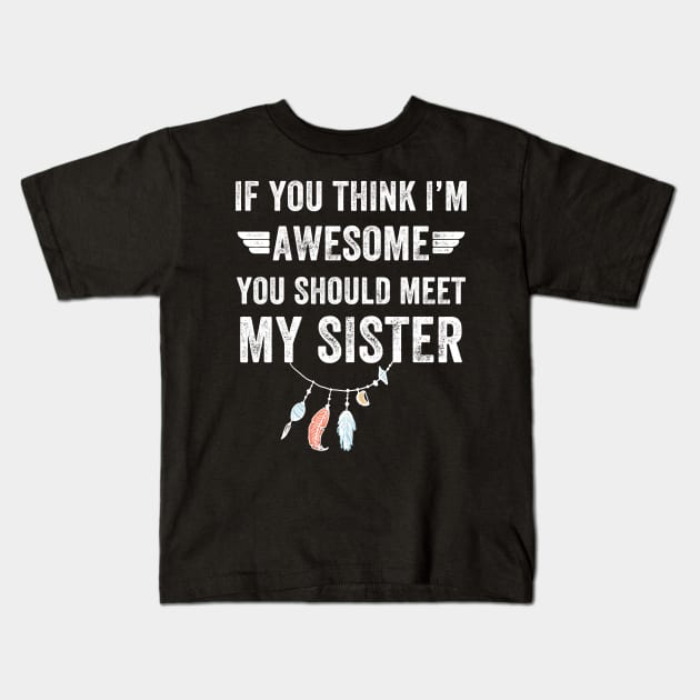 If you think I'm awesome you should meet my sister Kids T-Shirt by captainmood